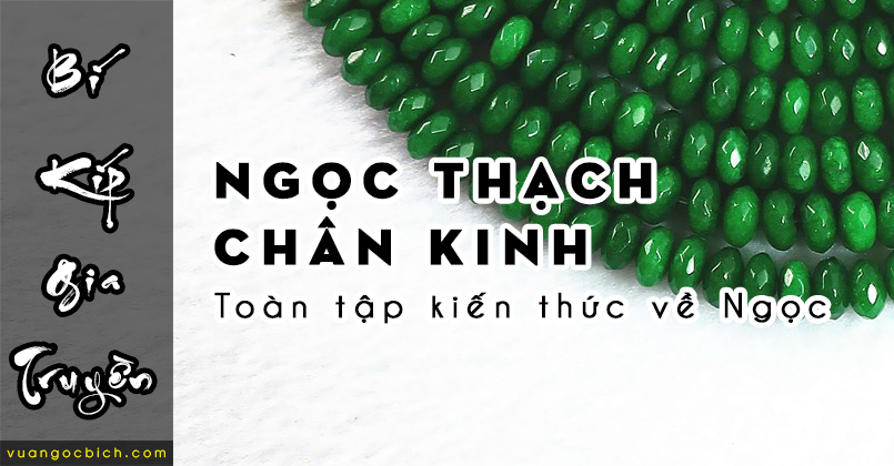 [Series] - Ngọc Thạch Chân Kinh - Sổ tay toàn tập kiến thức về Ngọc và Văn hóa chơi Ngọc