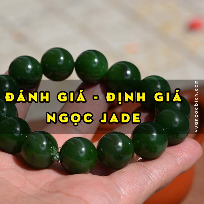 [Bài 6] - Đánh giá và Định giá Ngọc Jade – Những tiêu chí quan trọng nhất để xác định giá trị của Ngọc Jade 1